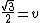  \frac{\sqrt{3}}{2} = v 